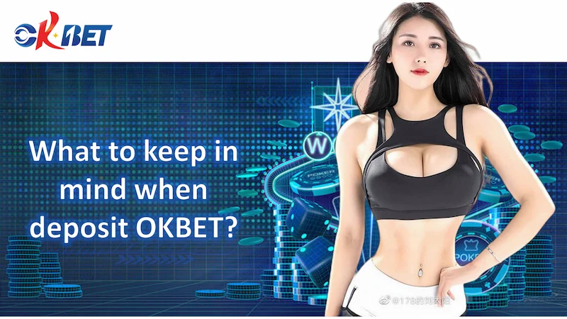 What to keep in mind when deposit OKBET?