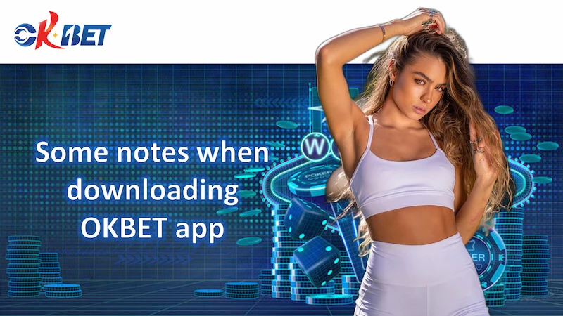 Some notes for members when downloading OKBET app