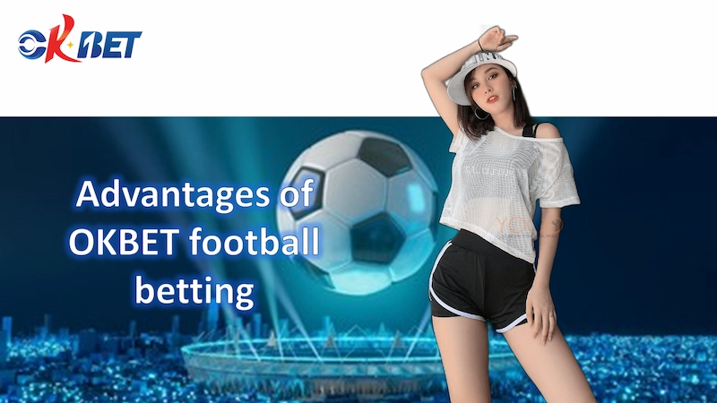 Advantages of OKBET football betting